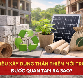 Vật liệu xây dựng thân thiện môi trường được quan tâm ra sao?