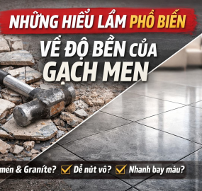 Những Hiểu Lầm Phổ Biến Về Độ Bền Của Gạch Men